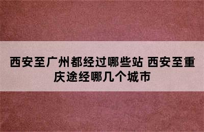 西安至广州都经过哪些站 西安至重庆途经哪几个城市